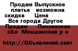 Продам Выпускное платье ( возможна скидка)  › Цена ­ 18 000 - Все города Другое » Продам   . Пензенская обл.,Мокшанский р-н
